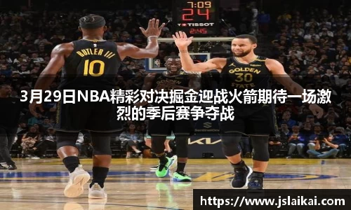 3月29日NBA精彩对决掘金迎战火箭期待一场激烈的季后赛争夺战