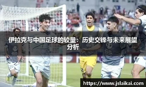 伊拉克与中国足球的较量：历史交锋与未来展望分析