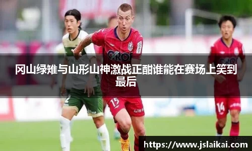 冈山绿雉与山形山神激战正酣谁能在赛场上笑到最后