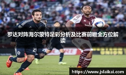 罗达对阵海尔蒙特足彩分析及比赛前瞻全方位解读