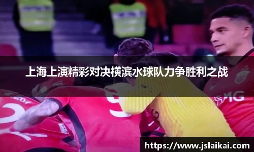 上海上演精彩对决横滨水球队力争胜利之战